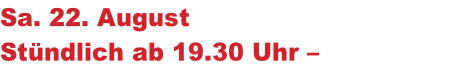 Sa. 22. August  Stündlich ab 19.30 Uhr – „Schnapsidee“