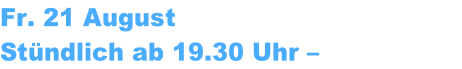 Fr. 21 August  Stündlich ab 19.30 Uhr – „Schnapsidee“