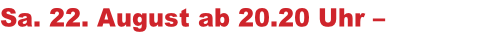 Sa. 22. August ab 20.20 Uhr – Schloßplatz
