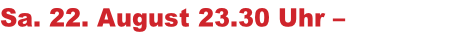 Sa. 22. August 23.30 Uhr – Schloßplatz