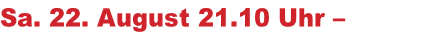 Sa. 22. August 21.10 Uhr – Marktplatz