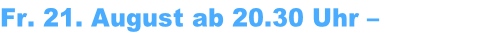 Fr. 21. August ab 20.30 Uhr – Marktplatz