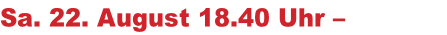 Sa. 22. August 18.40 Uhr – Marktplatz